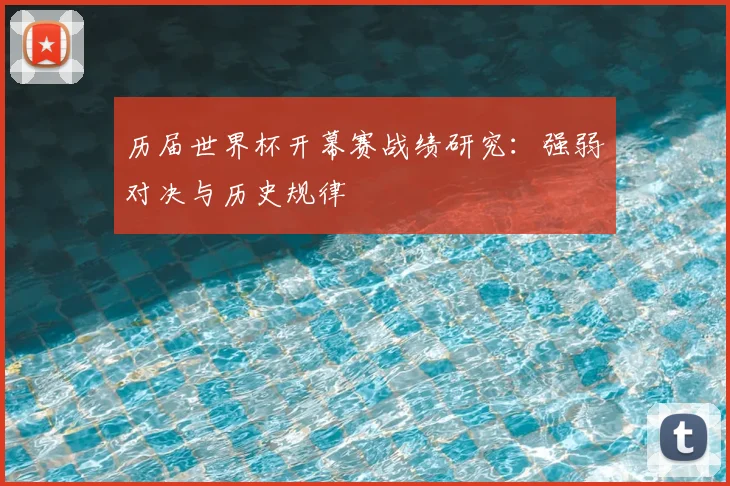历届世界杯开幕赛战绩研究：强弱对决与历史规律