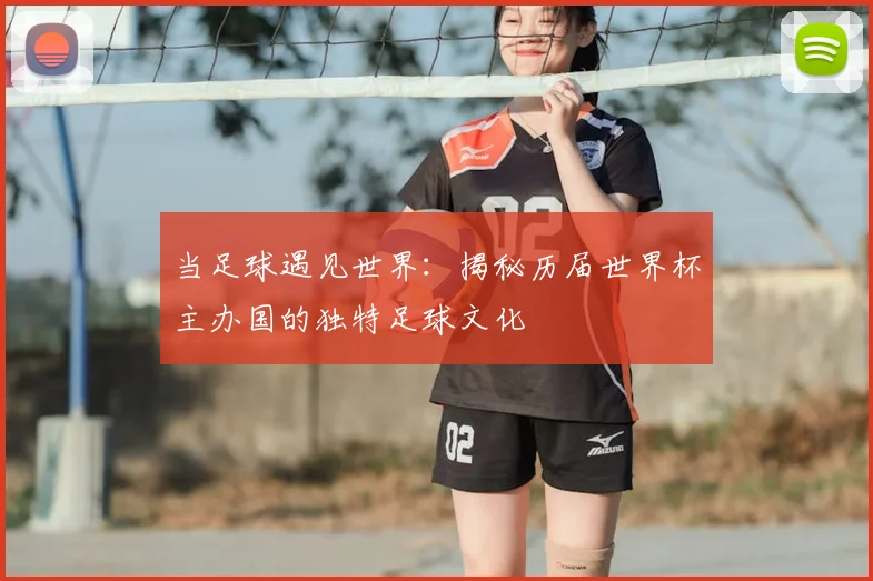 当足球遇见世界：揭秘历届世界杯主办国的独特足球文化