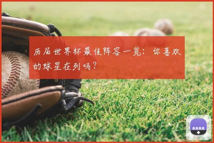 历届世界杯最佳阵容一览：你喜欢的球星在列吗？