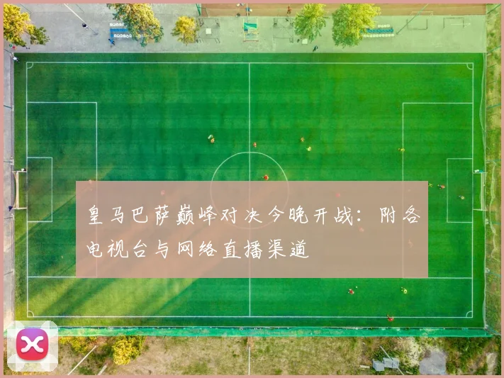 皇马巴萨巅峰对决今晚开战：附各电视台与网络直播渠道