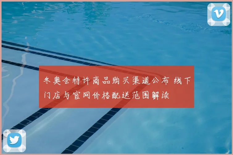 冬奥会特许商品购买渠道公布 线下门店与官网价格配送范围解读