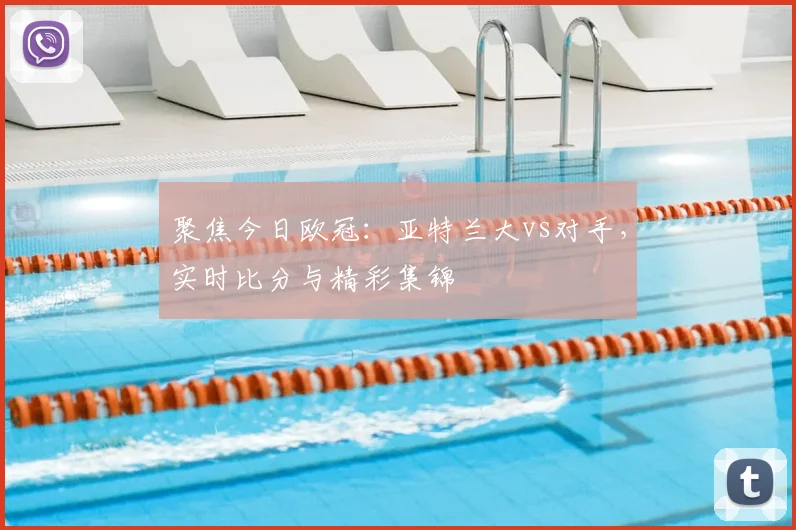 聚焦今日欧冠：亚特兰大vs对手，实时比分与精彩集锦