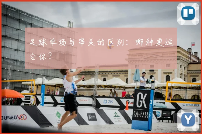 足球单场与串关的区别：哪种更适合你？